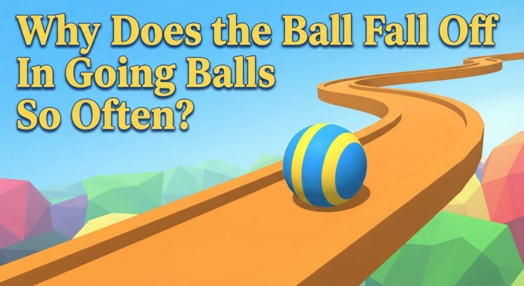 Why Does the Ball Fall Off in Going Balls So Often?
