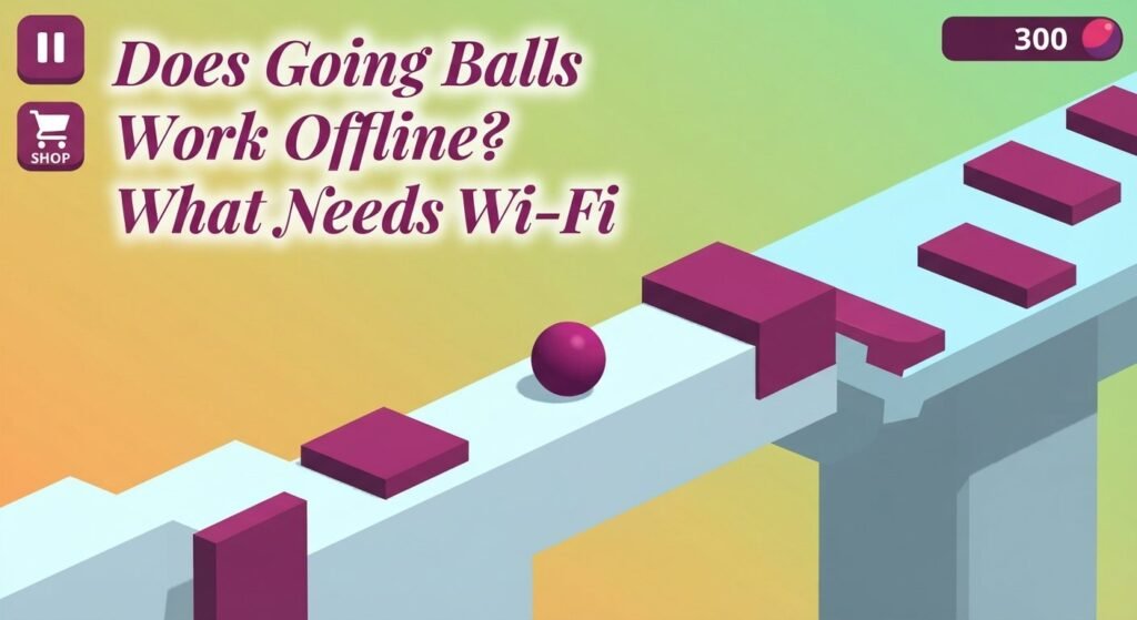 Does Going Balls Work Offline? What Needs Wi-Fi